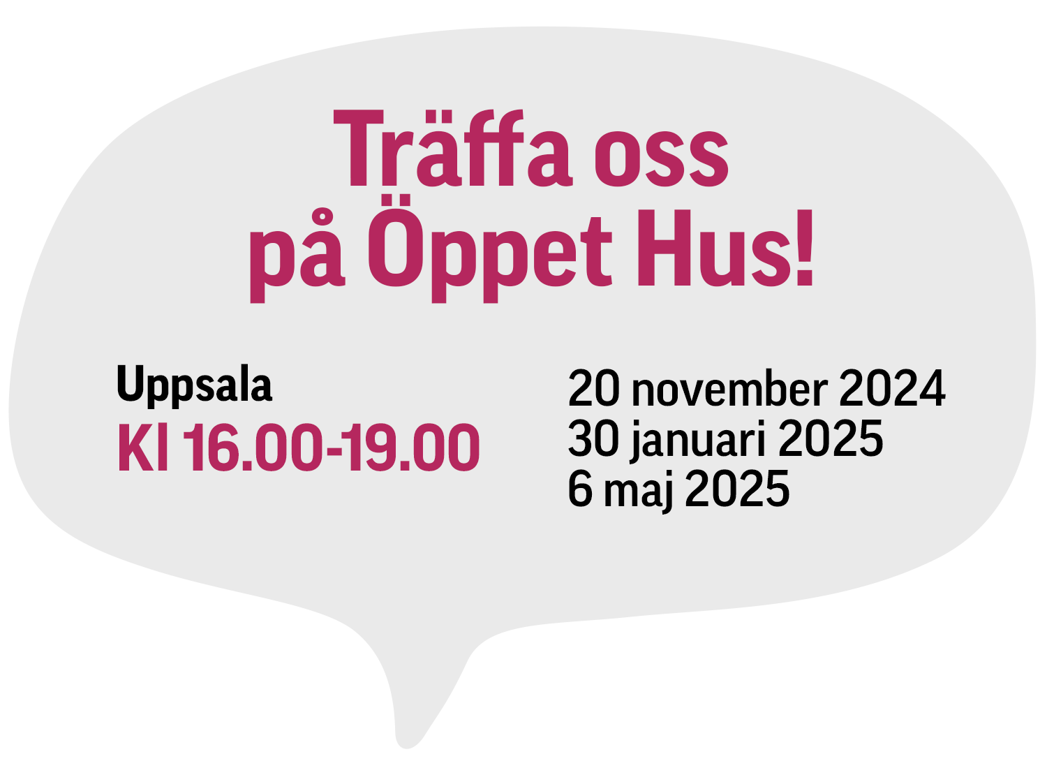 Pratbubbla med text som tillkännager öppet hus-evenemang i Uppsala kl 16:00-19:00 den 20 november 2024, 30 januari 2025 och 6 maj 2025.